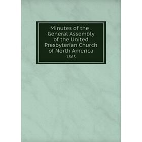 

Книга Minutes of the. General Assembly of the United Presbyterian Church of North America 1863