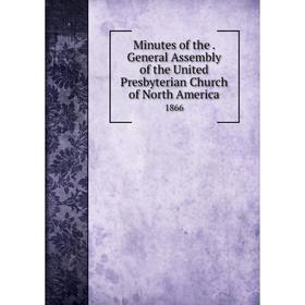 

Книга Minutes of the. General Assembly of the United Presbyterian Church of North America 1866