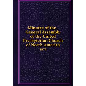 

Книга Minutes of the. General Assembly of the United Presbyterian Church of North America 1879