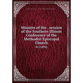 

Книга Minutes of the. session of the Southern Illinois Conference of the Methodist Episcopal Church 41 (1892)