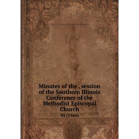 

Книга Minutes of the. session of the Southern Illinois Conference of the Methodist Episcopal Church 93 (1944)