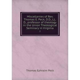 

Книга Miscellanies of Rev. Thomas E. Peck, D.D., LL.D., professor of theology in the Union Theological Seminary in Virginia 2