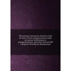 

Книга Monumenta Germaniae historica inde ab anno Christi quingentesimo usque ad annum millesimum et quingentesimum. Epistolae Saeculi XIII e Regestis