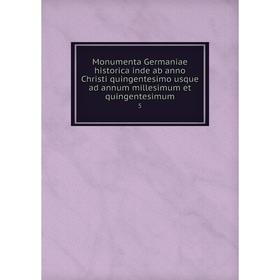 

Книга Monumenta Germaniae historica inde ab anno Christi quingentesimo usque ad annum millesimum et quingentesimum 5