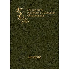 

Книга My own story microform: a Canadian Christmas tale