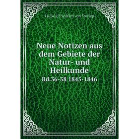 

Книга Neue Notizen aus dem Gebiete der Natur- und Heilkunde Bd.36-38 1845-1846