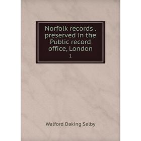 

Книга Norfolk records. preserved in the Public record office, London 1