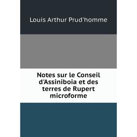 

Книга Notes sur le Conseil d'Assiniboia et des terres de Rupert microforme