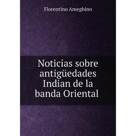 

Книга Noticias sobre antigüedades Indian de la banda Oriental