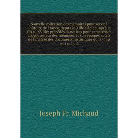 

Nouvelle collection des mémoires pour servir à l'histoire de France, depuis le Xllle siècle jusqu'à la fin du XVllle; précédés de notices pour
