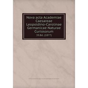 

Книга Nova acta Academiae Caesareae Leopoldino-Carolinae Germanicae Naturae Curiosorum 39.Bd. (1877)