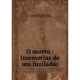 

Книга O morto: (memorias de um fuzilado)