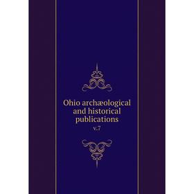 

Книга Ohio archæological and historical publications v.7
