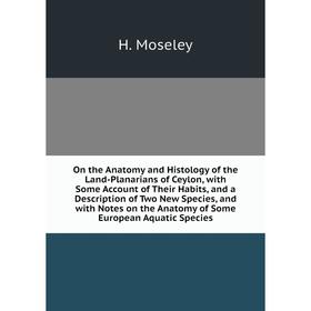 

Книга On the Anatomy and Histology of the Land-Planarians of Ceylon, with Some Account of Their Habits, and a Description of Two New Species, and with