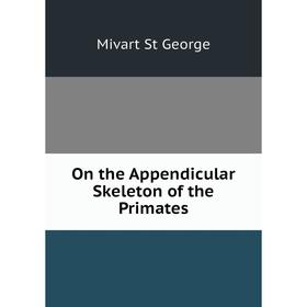 

Книга On the Appendicular Skeleton of the Primates
