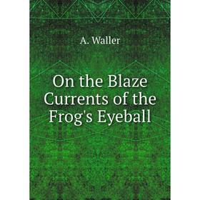 

Книга On the Blaze Currents of the Frog's Eyeball