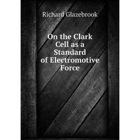 

Книга On the Clark Cell as a Standard of Electromotive Force