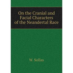 

Книга On the Cranial and Facial Characters of the Neandertal Race