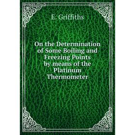 

Книга On the Determination of Some Boiling and Freezing Points by means of the Platinum Thermometer