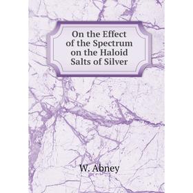 

Книга On the Effect of the Spectrum on the Haloid Salts of Silver