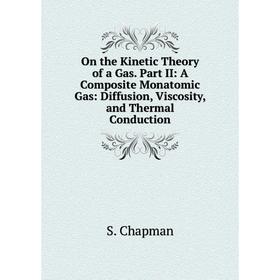 

Книга On the Kinetic Theory of a Gas. Part II: A Composite Monatomic Gas: Diffusion, Viscosity, and Thermal Conduction