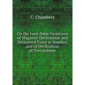 

Книга On the Luni-Solar Variations of Magnetic Declination and Horizontal Force at Bombay, and of Declination at Trevandrum