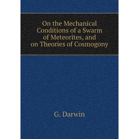 

Книга On the Mechanical Conditions of a Swarm of Meteorites, and on Theories of Cosmogony