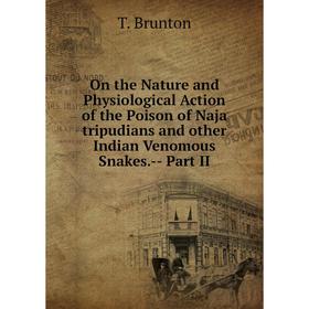 

Книга On the Nature and Physiological Action of the Poison of Naja tripudians and other Indian Venomous Snakes.-- Part II