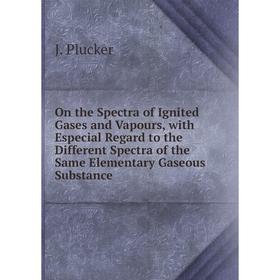 

Книга On the Spectra of Ignited Gases and Vapours, with Especial Regard to the Different Spectra of the Same Elementary Gaseous Substance