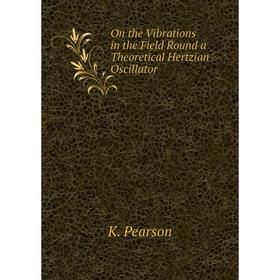 

Книга On the Vibrations in the Field Round a Theoretical Hertzian Oscillator