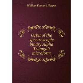 

Книга Orbit of the spectroscopic binary Alpha Trianguli microform