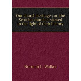 

Книга Our church heritage; or, the Scottish churches viewed in the light of their history
