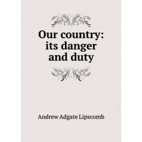 

Книга Our country: its danger and duty