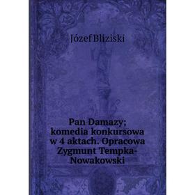 

Книга Pan Damazy; komedia konkursowa w 4 aktach. Opracowa Zygmunt Tempka-Nowakowski