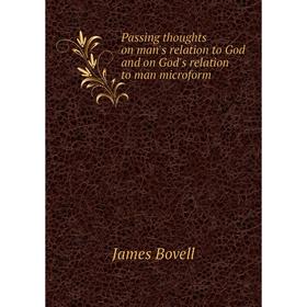 

Книга Passing thoughts on man's relation to God and on God's relation to man microform