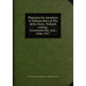 

Книга Phigrams by members of Indiana Beta of Phi delta theta, Wabash college, Crawfordsville, Ind., 1846-1917