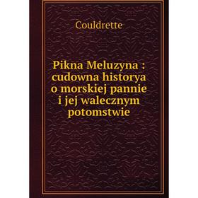 

Книга Pikna Meluzyna: cudowna historya o morskiej pannie i jej walecznym potomstwie