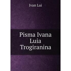 

Книга Pisma Ivana Luia Trogiranina