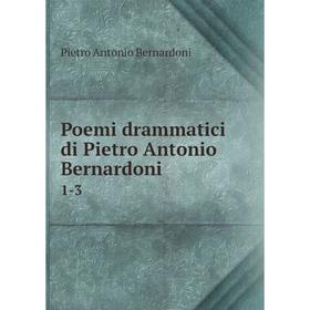 

Книга Poemi drammatici di Pietro Antonio Bernardoni 1-3