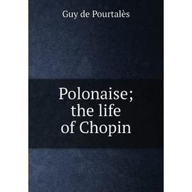 

Книга Polonaise; the life of Chopin