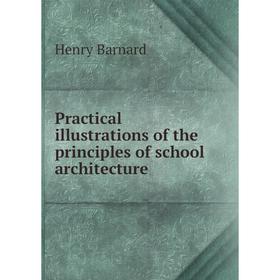 

Книга Practical illustrations of the principles of school architecture