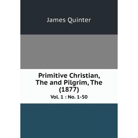 

Книга Primitive Christian, The and Pilgrim, The (1877) Vol. 1: No. 1-50