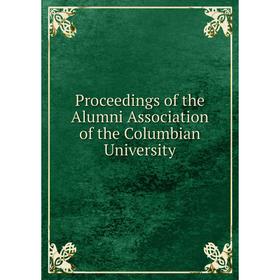 

Книга Proceedings of the Alumni Association of the Columbian University