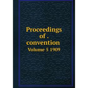 

Книга Proceedings of. convention. Volume 5 1909