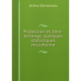 

Книга Protection et libre-échange, quelques statistiques microforme