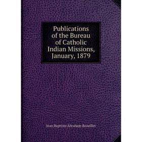 

Книга Publications of the Bureau of Catholic Indian Missions, January, 1879
