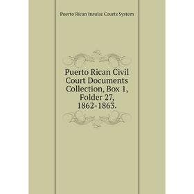 

Книга Puerto Rican Civil Court Documents Collection, Box 1, Folder 27, 1862-1863.