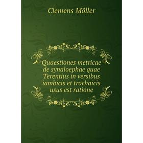 

Книга Quaestiones metricae de synaloephae quae Terentius in versibus iambicis et trochaicis usus est ratione