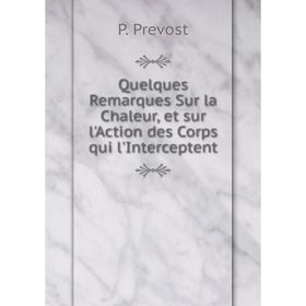 

Книга Quelques Remarques Sur la Chaleur, et sur l'Action des Corps qui l'Interceptent