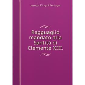 

Книга Ragguaglio mandato alla Santità di Clemente XIII.